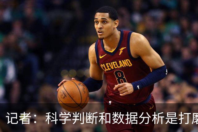 记者：科学判断&数据分析是打磨球队的趋势 NBA换帅无用同样普遍